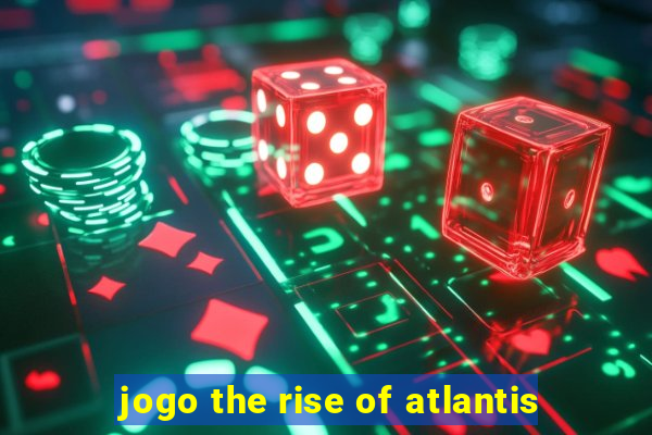 jogo the rise of atlantis